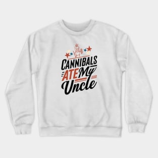 Cannibals Ate My Uncle,funny election meme Crewneck Sweatshirt